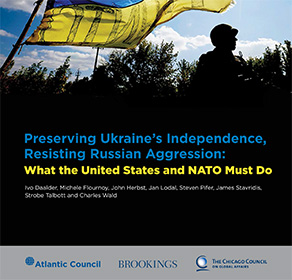 Preserving Ukraine’s Independence, Resisting Russian Aggression: What the United States and NATO Must Do