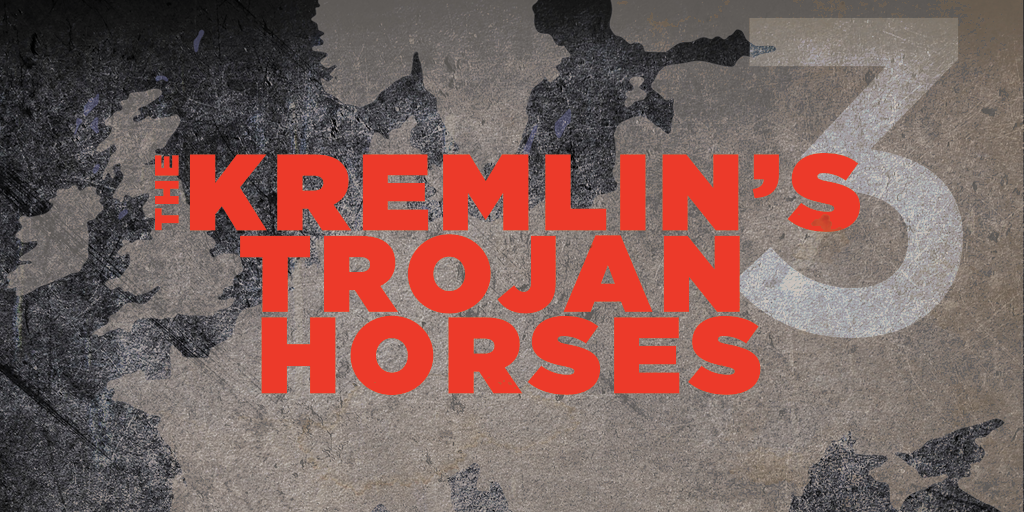 The Kremlin’s Trojan Horses 3.0