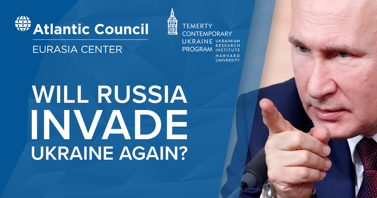 Will Russia invade Ukraine again? Atlantic Council